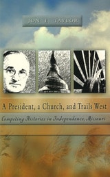 cover of A President, a Church and Trails West: Competing Histories in Independence, Missouri