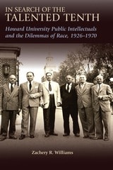 cover of In Search of the Talented Tenth: Howard University Public Intellectuals and the Dilemmas of Race, 1926-1970