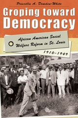 cover of Groping toward Democracy: African American Social Welfare Reform in St. Louis, 1910-1949