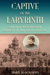 cover of Captive of the Labyrinth: Sarah L. Winchester, Heiress to the Rifle Fortune