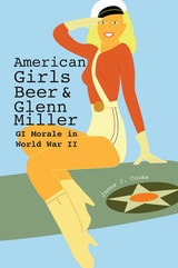 cover of American Girls, Beer, and Glenn Miller: GI Morale in World War II