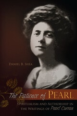 cover of The Patience of Pearl: Spiritualism and Authorship in the Writings of Pearl Curran