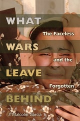 cover of What Wars Leave Behind: The Faceless and the Forgotten