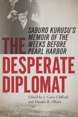cover of The Desperate Diplomat: Saburo Kurusu's Memoir of the Weeks before Pearl Harbor