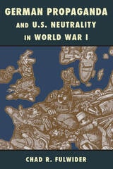 cover of German Propaganda and U.S. Neutrality in World War I