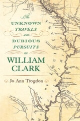 cover of The Unknown Travels and Dubious Pursuits of William Clark