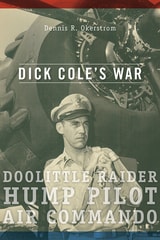cover of Dick Cole’s War: Doolittle Raider, Hump Pilot, Air Commando