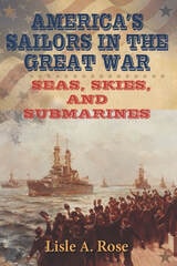 cover of America's Sailors in the Great War: Seas, Skies, and Submarines