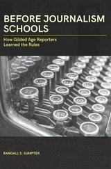 cover of Before Journalism Schools: How Gilded Age Reporters Learned the Rules