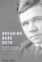 cover of Breaking Babe Ruth: Baseball's Campaign Against Its Biggest Star
