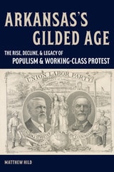 cover of Arkansas’s Gilded Age: The Rise, Decline, and Legacy of Populism and Working-Class Protest