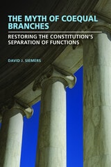 cover of The Myth of Coequal Branches: Restoring the Constitution’s Separation of Functions