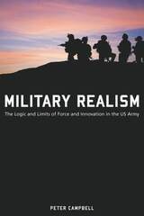cover of Military Realism: The Logic and Limits of Force and Innovation in the U.S. Army