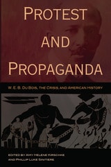 cover of Protest and Propaganda: W. E. B. Du Bois, the CRISIS, and American History