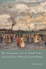 cover of The Sensuous Life of Adolf Dehn: American Master of Watercolor and Printmaking