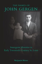 cover of The Names of John Gergen: Immigrant Identities in Early Twentieth-Century St. Louis