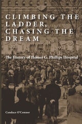 cover of Climbing the Ladder, Chasing the Dream: The History of Homer G. Phillips Hospital