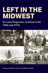 cover of Left in the Midwest: St. Louis Progressive Activism in the 1960s and 1970s