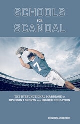 cover of Schools for Scandal: The Dysfunctional Marriage of Division I Sports and Higher Education