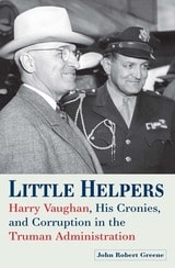 cover of Little Helpers: Harry Vaughan, His Cronies, and Corruption in the Truman Administration