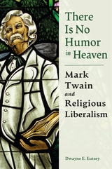 cover of There is No Humor in Heaven: Mark Twain and Religious Liberalism