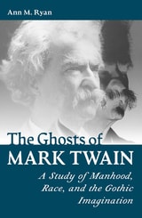 cover of The Ghosts of Mark Twain: A Study of Manhood, Race, and the Gothic Imagination