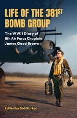 cover of Life of the 381st Bomb Group: The World War II Diary of Eighth Air Force Chaplain James Good Brown