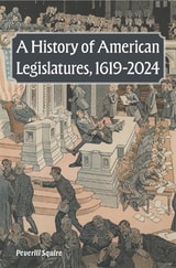 cover of A History of American Legislatures, 1619-2024