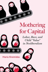 cover of Mothering for Capital: Labor, Race, and Child "Value" in Neoliberalism