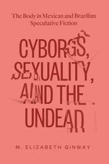 cover of Cyborgs, Sexuality, and the Undead: The Body in Mexican and Brazilian Speculative Fiction