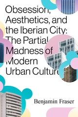 cover of Obsession, Aesthetics, and the Iberian City: The Partial Madness of Modern Urban Culture