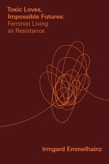 cover of Toxic Loves, Impossible Futures: Feminist Living as Resistance