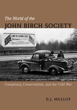 cover of The World of the John Birch Society: Conspiracy, Conservatism, and the Cold War