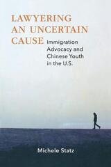 cover of Lawyering an Uncertain Cause: Immigration Advocacy and Chinese Youth in the US