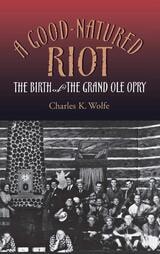 cover of A Good-Natured Riot: The Birth of the Grand Ole Opry