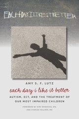 cover of Each Day I Like It Better: Autism, ECT, and the Treatment of Our Most Impaired Children