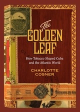 cover of The Golden Leaf: How Tobacco Shaped Cuba and the Atlantic World