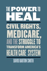 cover of The Power to Heal: Civil Rights, Medicare, and the Struggle to Transform America's Health Care System