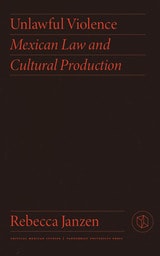 cover of Unlawful Violence: Mexican Law and Cultural Production