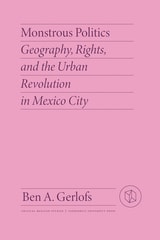 cover of Monstrous Politics: Geography, Rights, and the Urban Revolution in Mexico City