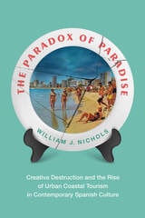 cover of The Paradox of Paradise: Creative Destruction and the Rise of Urban Coastal Tourism in Contemporary Spanish Culture