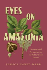 cover of Eyes on Amazonia: Transnational Perspectives on the Rubber Boom Frontier