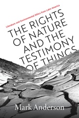cover of The Rights of Nature and the Testimony of Things: Literature and Environmental Ethics from Latin America