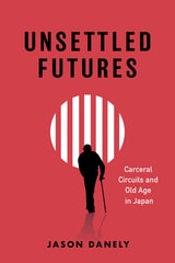 cover of Unsettled Futures: Carceral Circuits and Old Age in Japan