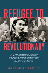 cover of Refugee to Revolutionary: A Transnational History of Greek Communist Women in Interwar Europe
