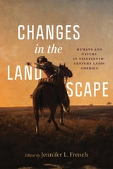 cover of Changes in the Landscape: Humans and Nature in Nineteenth-Century Latin America