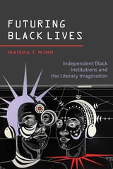 cover of Futuring Black Lives: Independent Black Institutions and the Literary Imagination