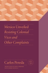 cover of Mexico Unveiled: Resisting Colonial Vices and Other Complaints