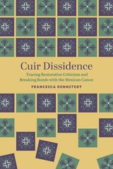 cover of Cuir Dissidence: Tracing Restorative Criticism and Breaking Bonds with the Mexican Canon