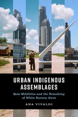 cover of Urban Indigenous Assemblages: Qom Mobilities and the Remaking of White Buenos Aires